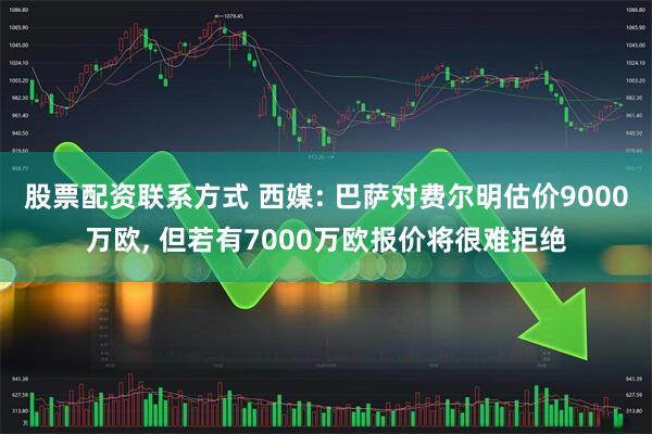 股票配资联系方式 西媒: 巴萨对费尔明估价9000万欧, 但若有7000万欧报价将很难拒绝